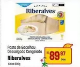 Oferta de Riberalves - Posta De Bacalhau Dessalgado Congelado por R$89,97 em Super Muffato