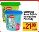 Oferta de Aurea - Sobremesa Beijinho Ou Brigadeiro Pote por R$21,9 em Super Muffato