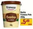 Oferta de Frimesa - Banha Pote por R$5,49 em Max Atacadista