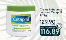 Oferta de Cetaphil - Creme Hidratante Corporal por R$129,9 em Drogarias Coop